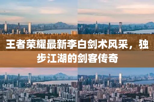 王者榮耀最新李白劍術風采,獨步江湖的劍客傳奇