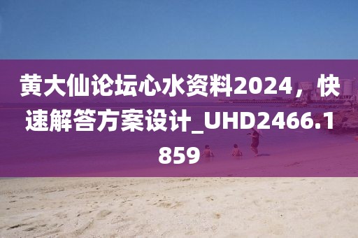 黃大仙論壇心水資料2024,快速解答方案設計_UHD2466.1859