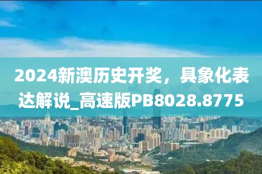 2024新澳歷史開獎,具象化表達(dá)解說_高速版PB8028.8775