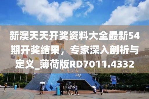 新澳天天開獎(jiǎng)資料大全最新54期開獎(jiǎng)結(jié)果,專家深入剖析與定義_薄荷版RD7011.4332