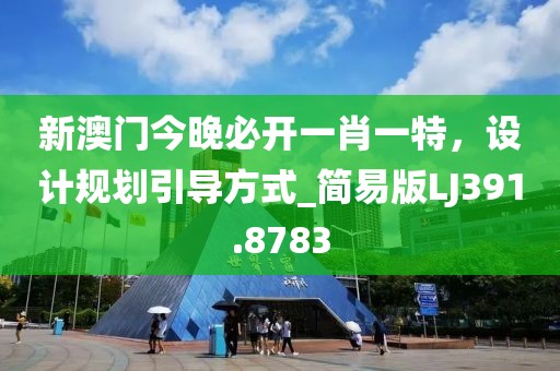 新澳門今晚必開(kāi)一肖一特,設(shè)計(jì)規(guī)劃引導(dǎo)方式_簡(jiǎn)易版LJ391.8783