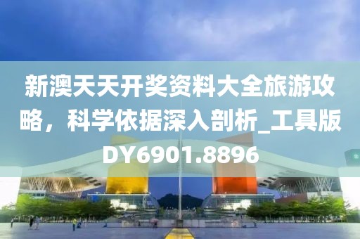 新澳天天開獎資料大全旅游攻略,科學(xué)依據(jù)深入剖析_工具版DY6901.8896