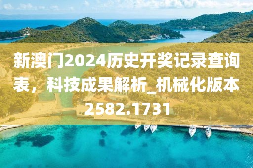 新澳門2024歷史開獎記錄查詢表,科技成果解析_機械化版本2582.1731