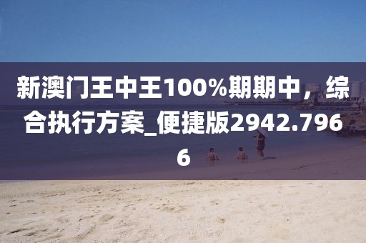 新澳門王中王100%期期中,綜合執行方案_便捷版2942.7966