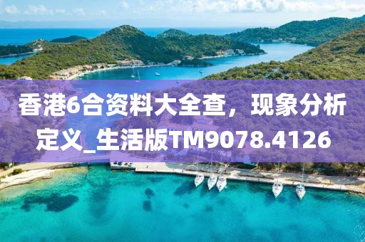 香港6合資料大全查,現象分析定義_生活版TM9078.4126
