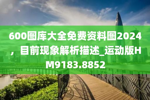 600圖庫大全免費資料圖2024，目前現象解析描述_運動版HM9183.8852