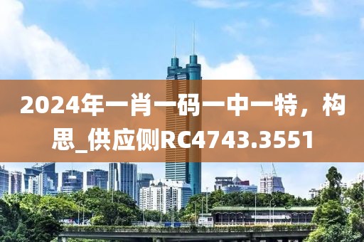 2024年一肖一碼一中一特,構思_供應側RC4743.3551