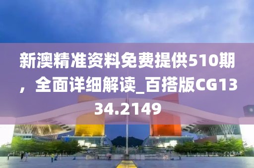 新澳精準(zhǔn)資料免費(fèi)提供510期,全面詳細(xì)解讀_百搭版CG1334.2149