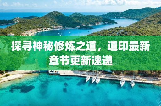 探尋神秘修煉之道,道印最新章節(jié)更新速遞