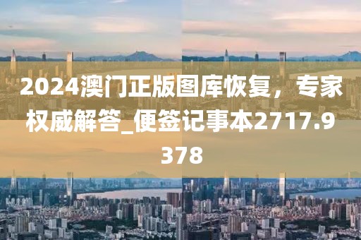 2024澳門正版圖庫恢復，專家權威解答_便簽記事本2717.9378