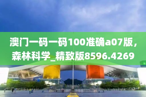 澳門一碼一碼100準確a07版,森林科學_精致版8596.4269