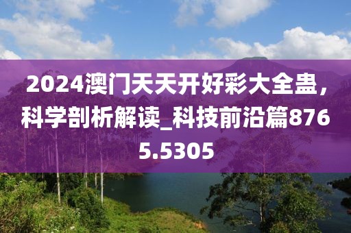 2024澳門天天開好彩大全蠱,科學剖析解讀_科技前沿篇8765.5305