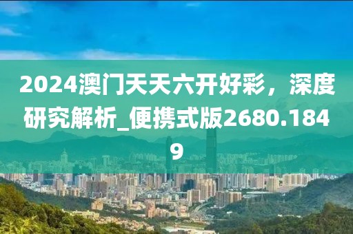 2024澳門天天六開好彩，深度研究解析_便攜式版2680.1849