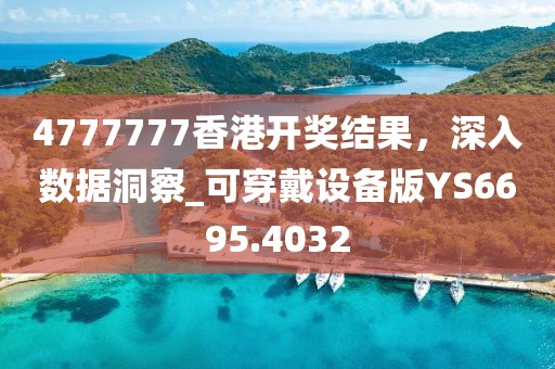 4777777香港開獎結果,深入數據洞察_可穿戴設備版YS6695.4032