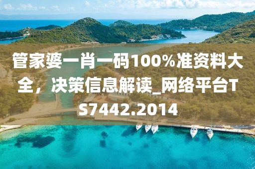 管家婆一肖一碼100%準資料大全,決策信息解讀_網(wǎng)絡平臺TS7442.2014