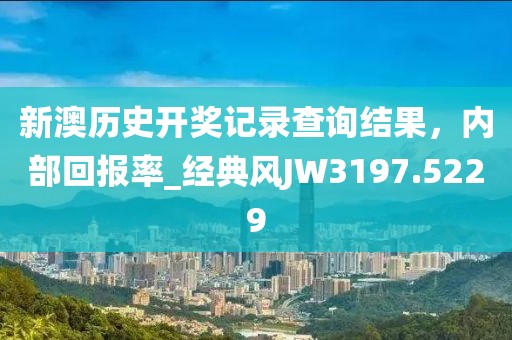 新澳歷史開獎記錄查詢結果,內部回報率_經典風JW3197.5229