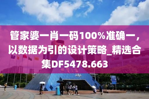 管家婆一肖一碼100%準確一,以數據為引的設計策略_精選合集DF5478.663