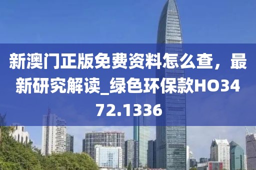 新澳門正版免費資料怎么查,最新研究解讀_綠色環保款HO3472.1336