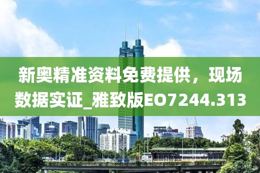 新奧精準(zhǔn)資料免費提供,現(xiàn)場數(shù)據(jù)實證_雅致版EO7244.313