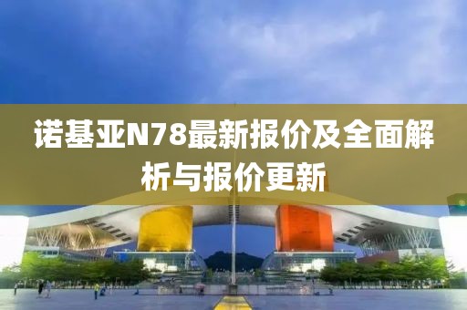 諾基亞N78最新報價及全面解析與報價更新