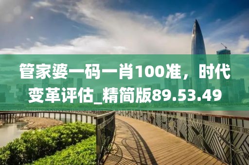 管家婆一碼一肖100準,時代變革評估_精簡版89.53.49