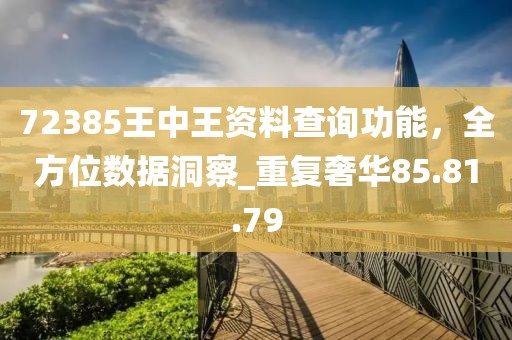 72385王中王資料查詢功能,全方位數(shù)據(jù)洞察_重復(fù)奢華85.81.79