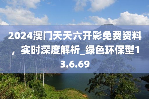 2024澳門天天六開彩免費資料,實時深度解析_綠色環保型13.6.69