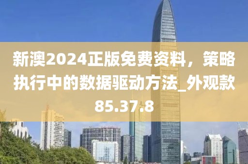 新澳2024正版免費資料,策略執(zhí)行中的數(shù)據(jù)驅(qū)動方法_外觀款85.37.8