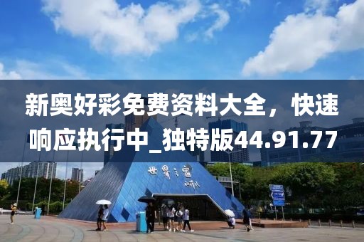 新奧好彩免費資料大全,快速響應執(zhí)行中_獨特版44.91.77