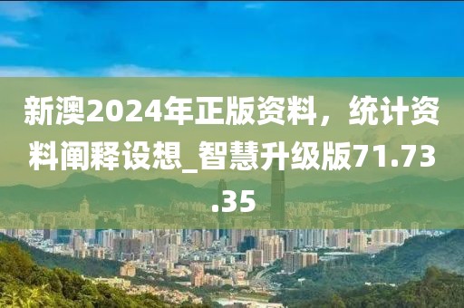 新澳2024年正版資料,統計資料闡釋設想_智慧升級版71.73.35