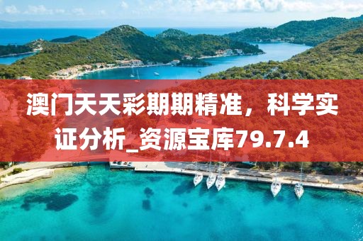澳門天天彩期期精準(zhǔn),科學(xué)實(shí)證分析_資源寶庫79.7.4
