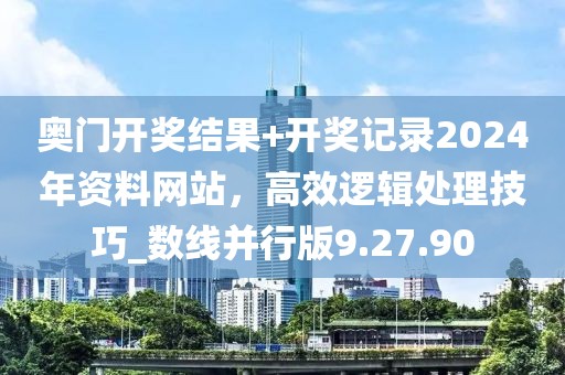 奧門開獎結果+開獎記錄2024年資料網站,高效邏輯處理技巧_數線并行版9.27.90