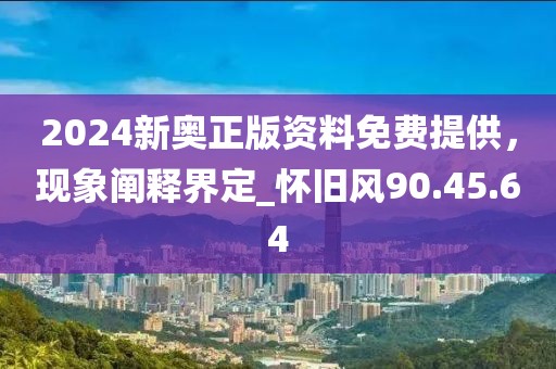 2024新奧正版資料免費提供,現象闡釋界定_懷舊風90.45.64