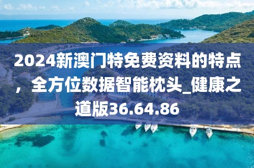 2024新澳門特免費資料的特點,全方位數據智能枕頭_健康之道版36.64.86