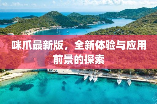咪爪最新版，全新體驗與應用前景的探索