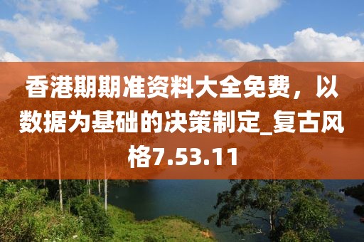 香港期期準資料大全免費,以數據為基礎的決策制定_復古風格7.53.11