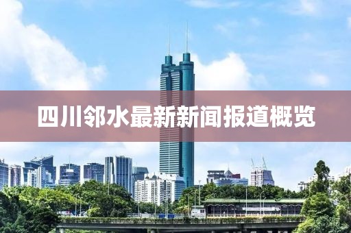 四川鄰水最新新聞報道概覽
