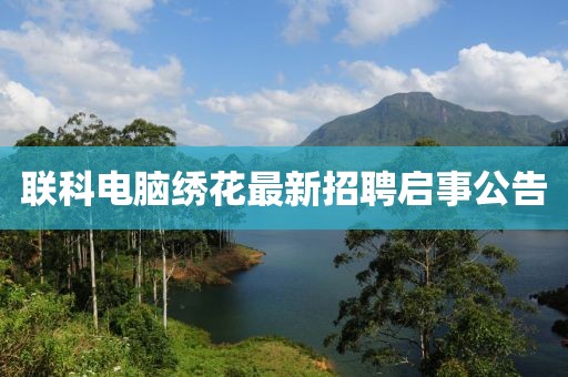 聯(lián)科電腦繡花最新招聘啟事公告