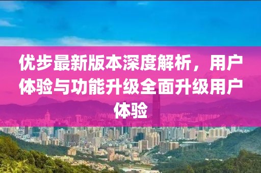 優(yōu)步最新版本深度解析,用戶體驗與功能升級全面升級用戶體驗