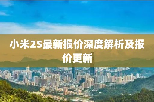 小米2S最新報價深度解析及報價更新