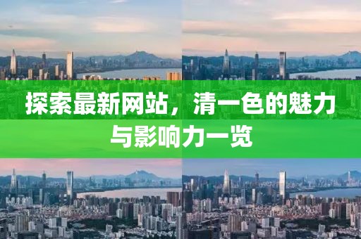 探索最新網站,清一色的魅力與影響力一覽