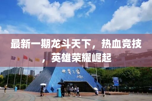 最新一期龍斗天下,熱血競技,英雄榮耀崛起