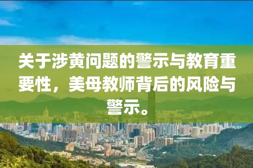 關于涉黃問題的警示與教育重要性,美母教師背后的風險與警示。