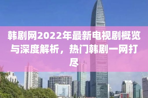 韓劇網2022年最新電視劇概覽與深度解析,熱門韓劇一網打盡