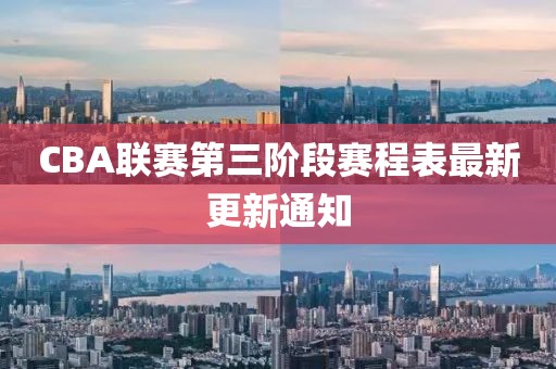 CBA聯(lián)賽第三階段賽程表最新更新通知