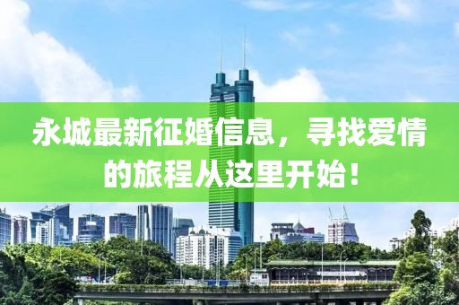 永城最新征婚信息,尋找愛情的旅程從這里開始!